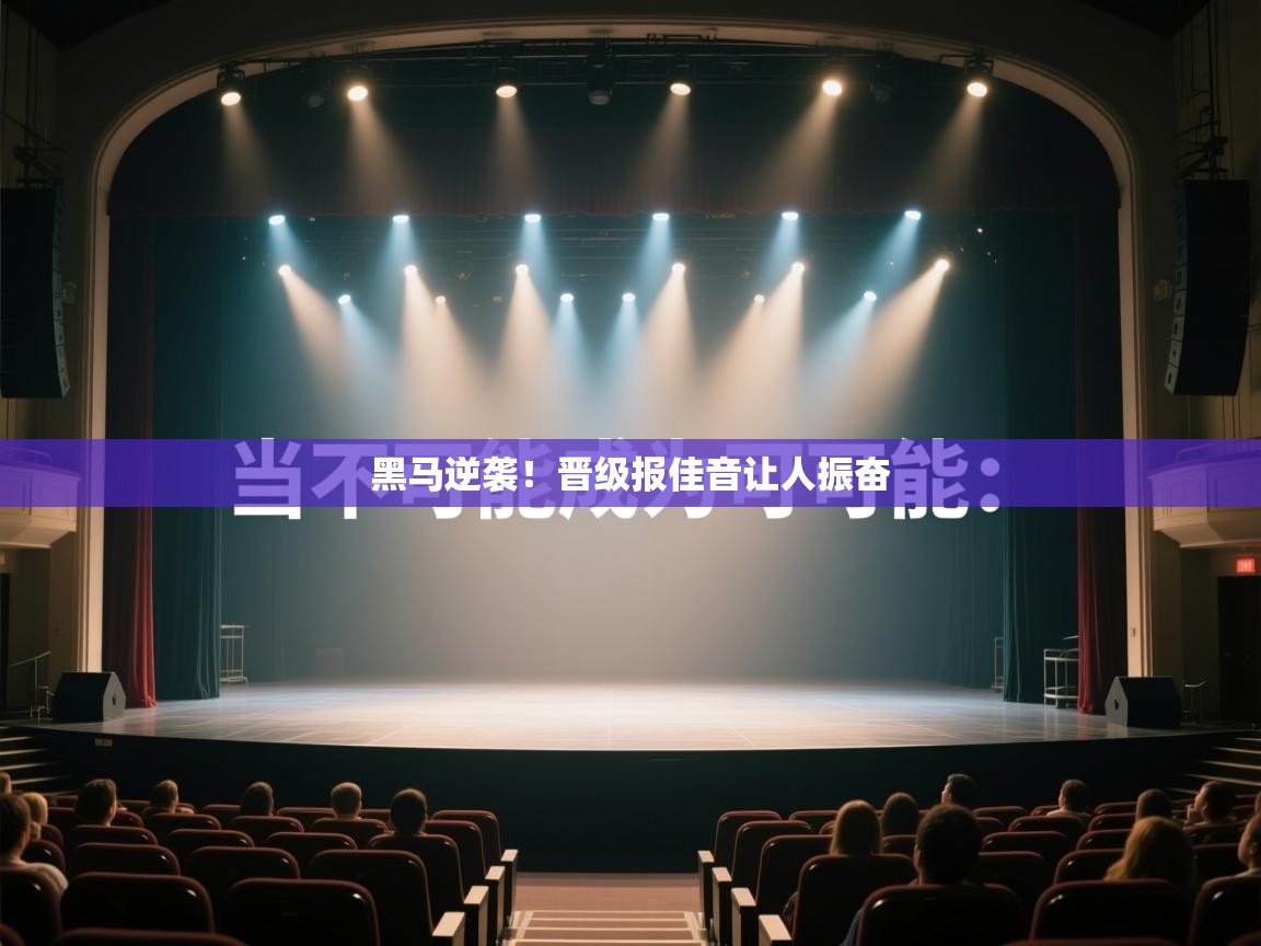 黑马逆袭!晋级报佳音让人振奋 第2张