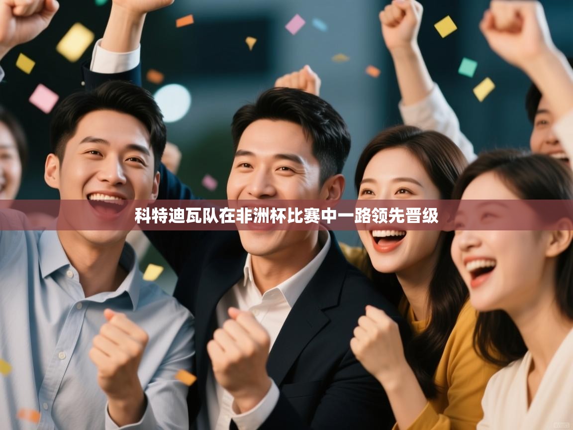 科特迪瓦队在非洲杯比赛中一路领先晋级