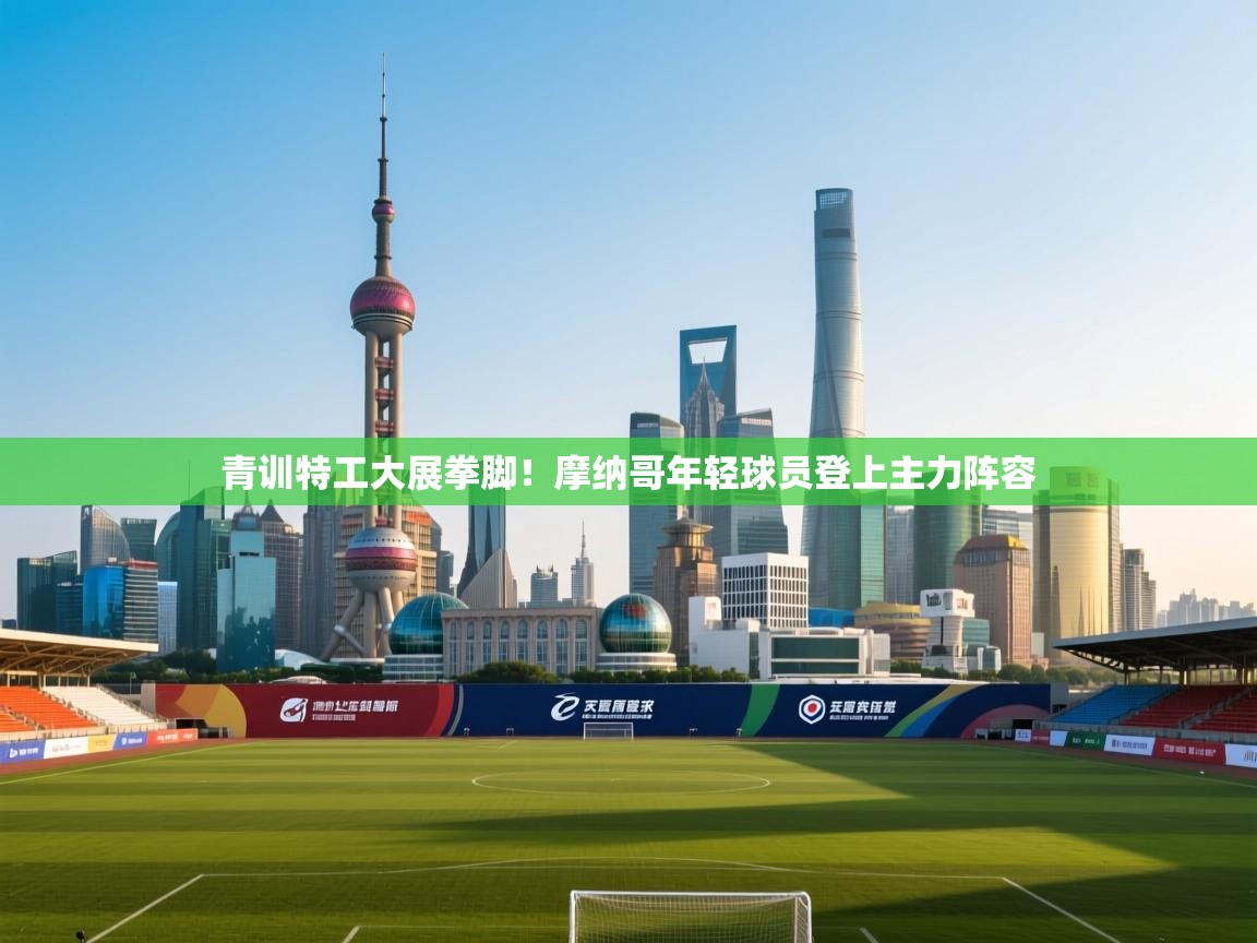 青训特工大展拳脚!摩纳哥年轻球员登上主力阵容