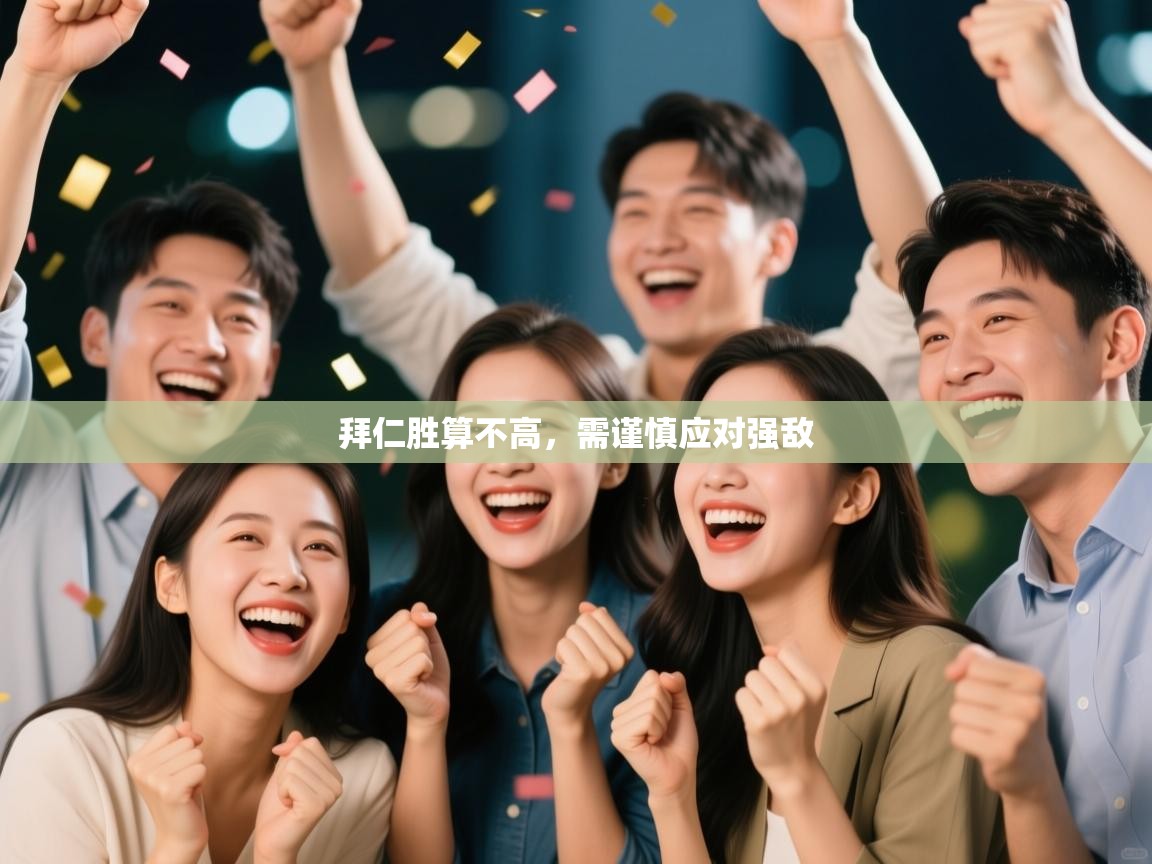 拜仁胜算不高，需谨慎应对强敌