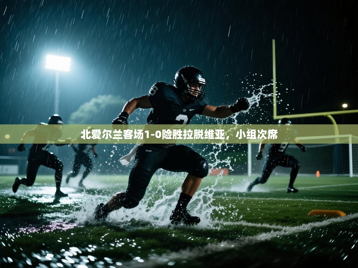 北爱尔兰客场1-0险胜拉脱维亚，小组次席