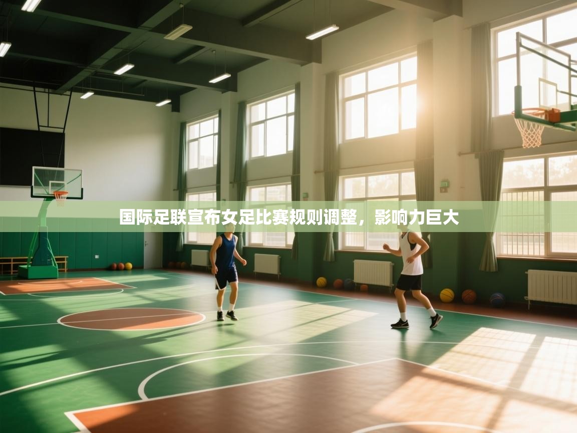 国际足联宣布女足比赛规则调整，影响力巨大  第1张